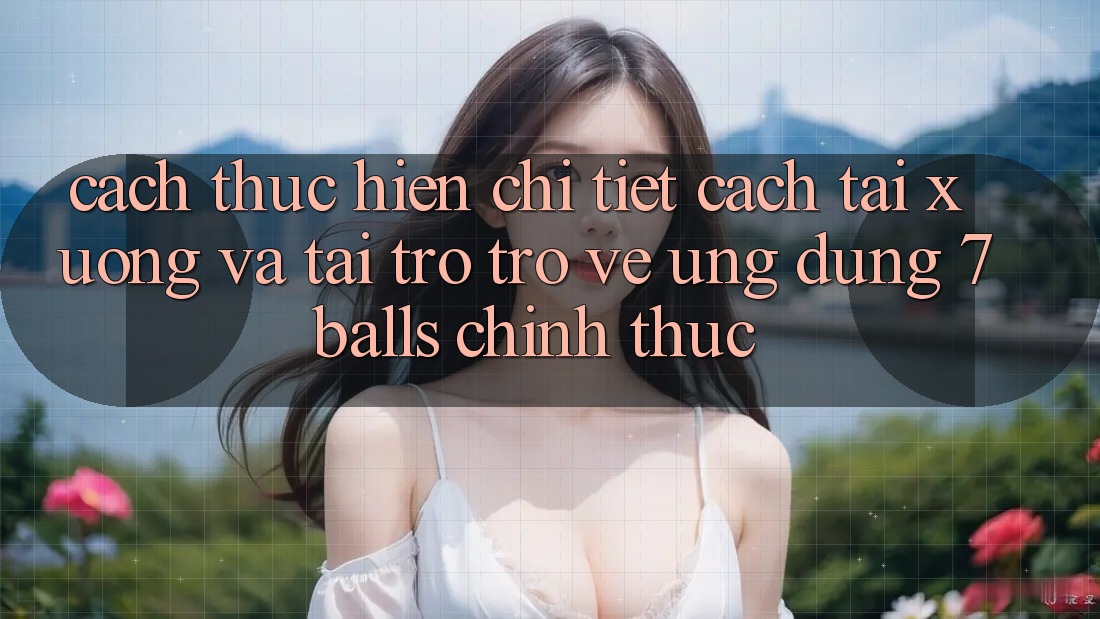 Cách thực hiện Chi Tiết Cách Tải xuống Và Tải trở trở về Ứng dụng 7balls Chính Thức