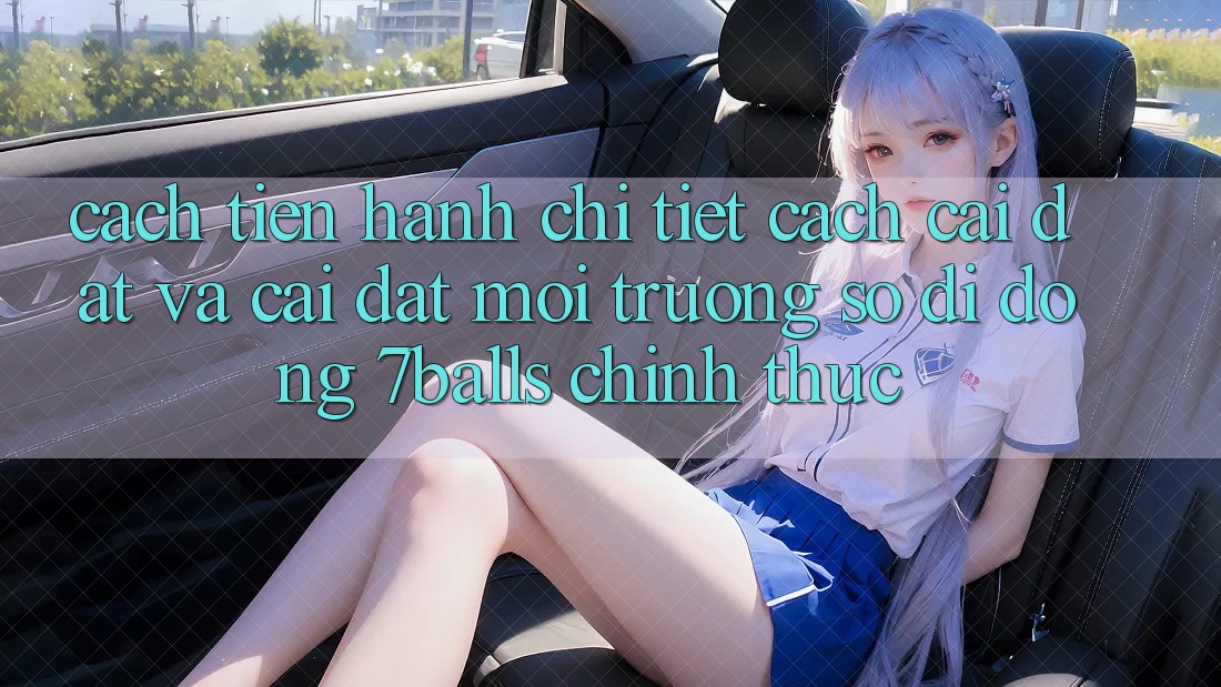 Cách tiến hành Chi Tiết Cách Cài đặt Và Cài Đặt Môi trường số di động 7balls Chính Thức