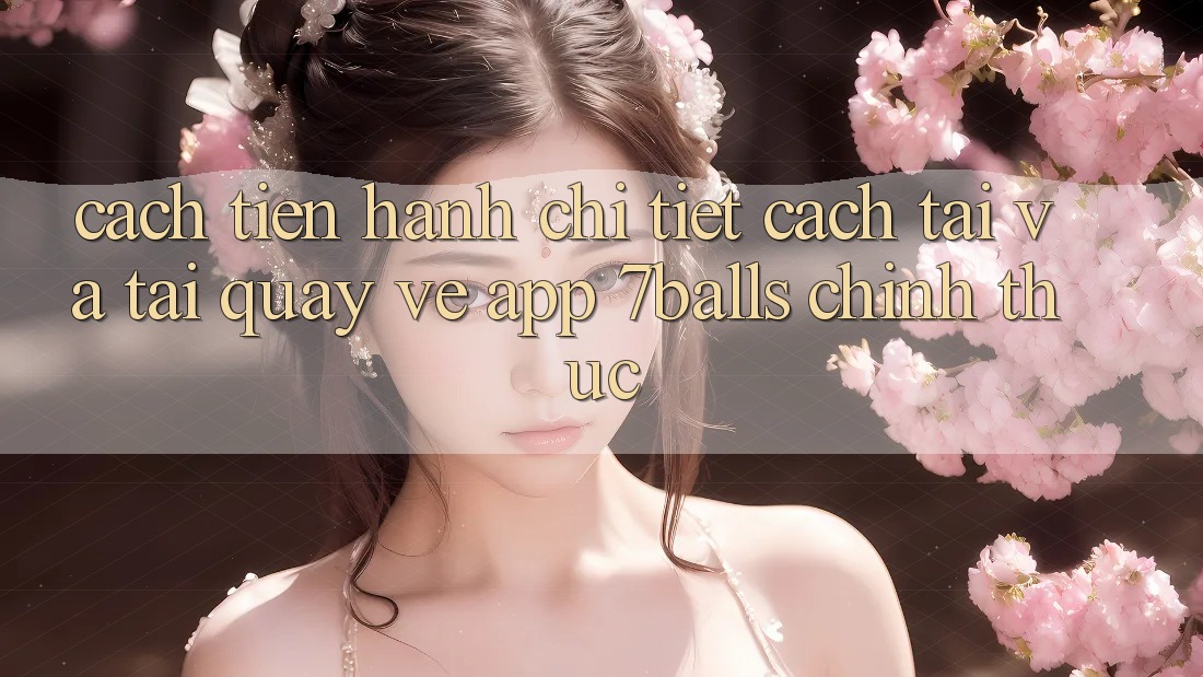 Cách tiến hành Chi Tiết Cách Tải Và Tải quay về App 7balls Chính Thức Cách tiến hành Chi Tiết Cách Tải Và Tải quay về App 7balls Chính Thức
