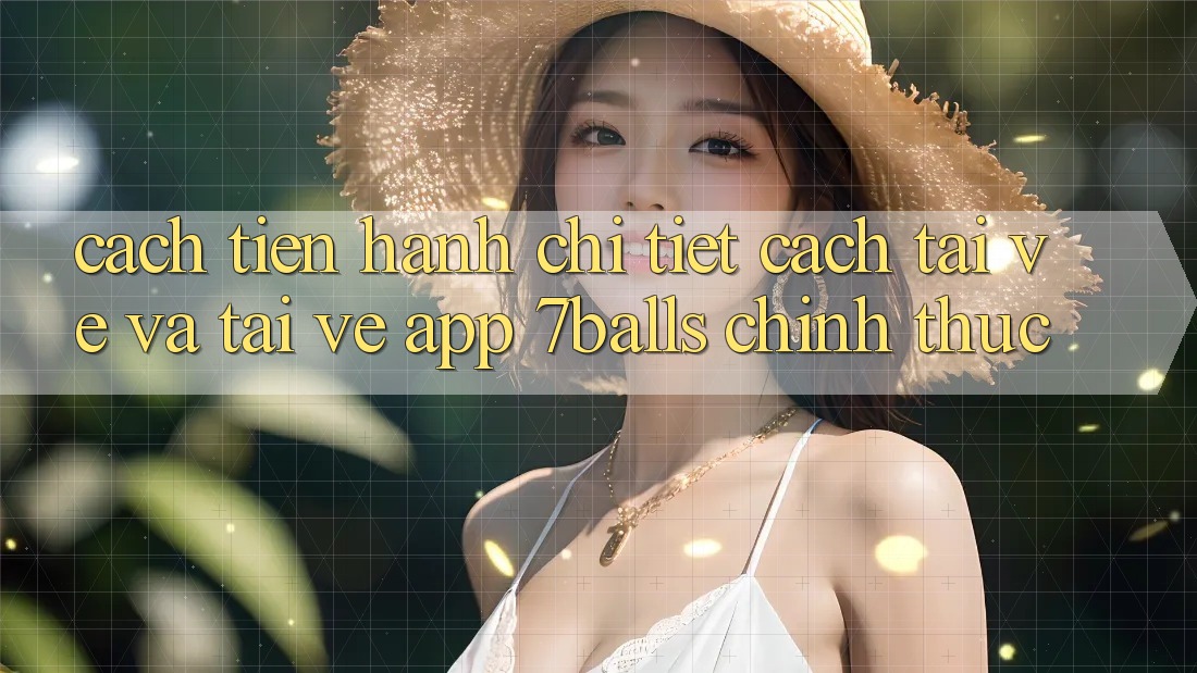 Cách tiến hành Chi Tiết Cách Tải về Và Tải về App 7balls Chính Thức Cách tiến hành Chi Tiết Cách Tải về Và Tải về App 7balls Chính Thức