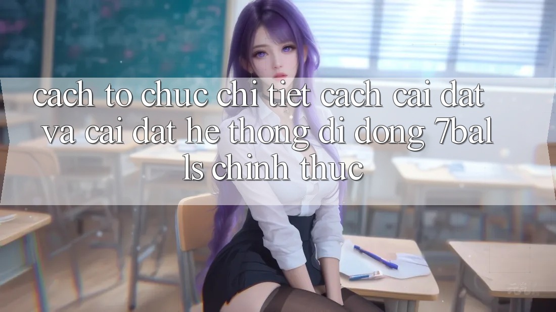 Cách tổ chức Chi Tiết Cách Cài đặt Và Cài Đặt Hệ thống di động 7balls Chính Thức