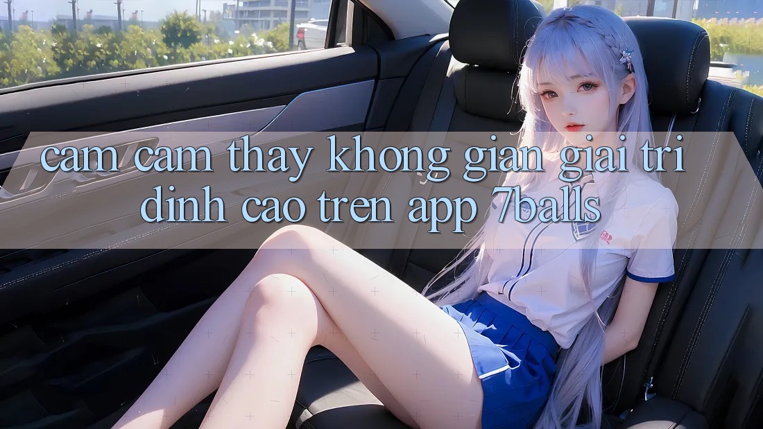 Cảm cảm thấy Không Gian Giải Trí Đỉnh Cao Trên App 7balls