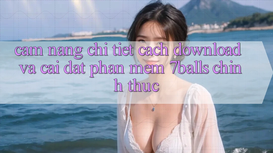 Cẩm nang Chi Tiết Cách Download Và Cài Đặt Phần mềm 7balls Chính Thức