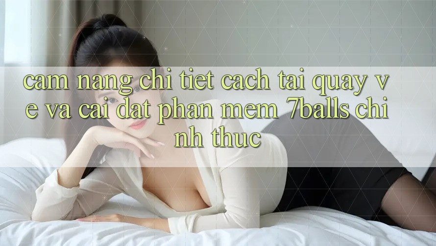Cẩm nang Chi Tiết Cách Tải quay về Và Cài Đặt Phần mềm 7balls Chính Thức Cẩm nang Chi Tiết Cách Tải quay về Và Cài Đặt Phần mềm 7balls Chính Thức