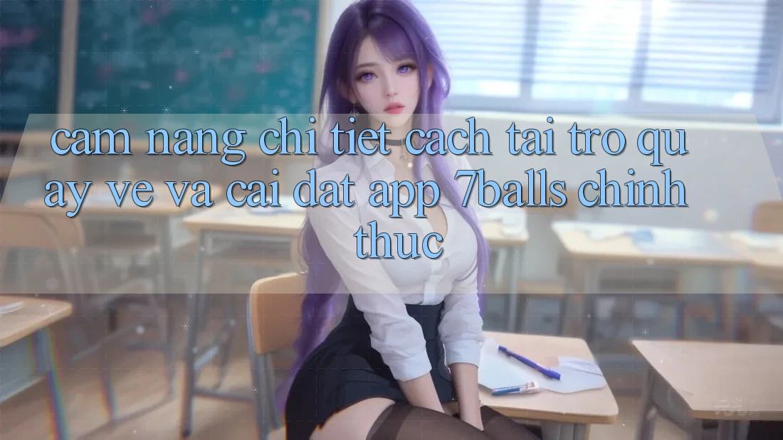 Cẩm nang Chi Tiết Cách Tải trở quay về Và Cài Đặt App 7balls Chính Thức
