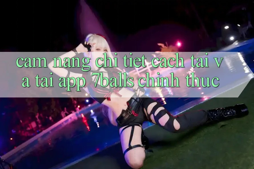 Cẩm nang Chi Tiết Cách Tải Và Tải App 7balls Chính Thức
