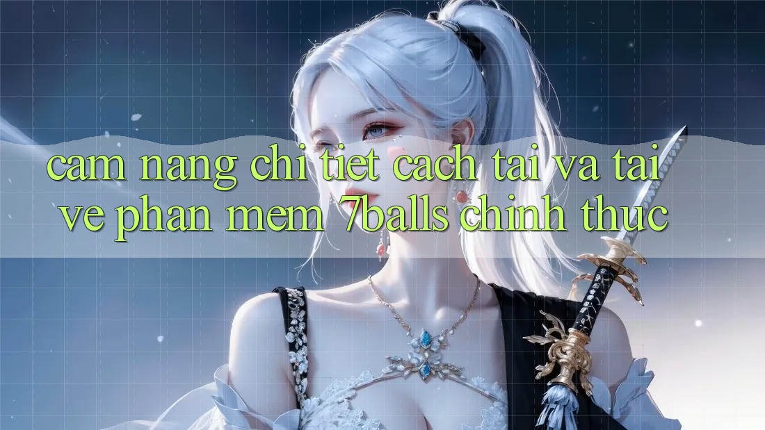 Cẩm nang Chi Tiết Cách Tải Và Tải về Phần mềm 7balls Chính Thức Cẩm nang Chi Tiết Cách Tải Và Tải về Phần mềm 7balls Chính Thức