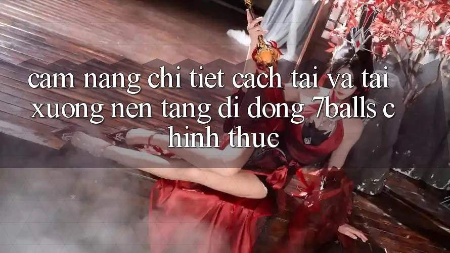 Cẩm nang Chi Tiết Cách Tải Và Tải xuống Nền tảng di động 7balls Chính Thức Cẩm nang Chi Tiết Cách Tải Và Tải xuống Nền tảng di động 7balls Chính Thức