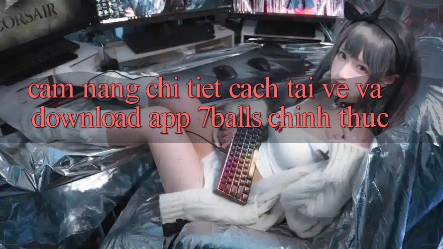 Cẩm nang Chi Tiết Cách Tải về Và Download App 7balls Chính Thức