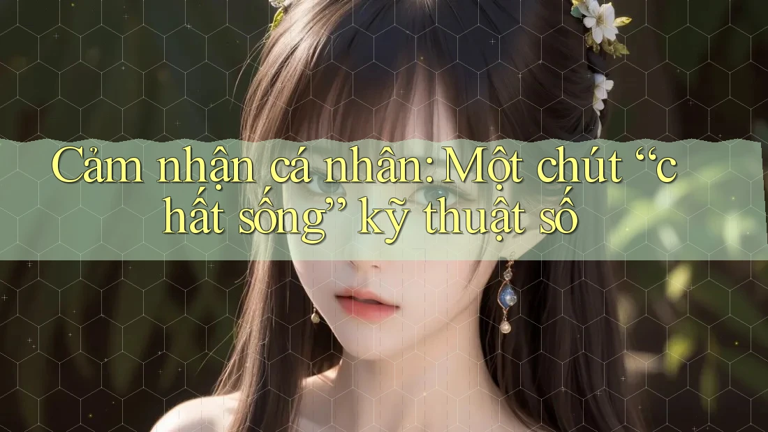 Cảm nhận cá nhân: Một chút “chất sống” kỹ thuật số Cảm nhận cá nhân: Một chút “chất sống” kỹ thuật số