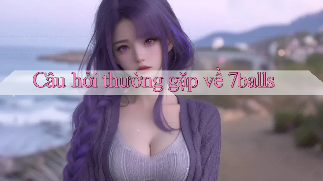 Câu hỏi thường gặp về 7balls