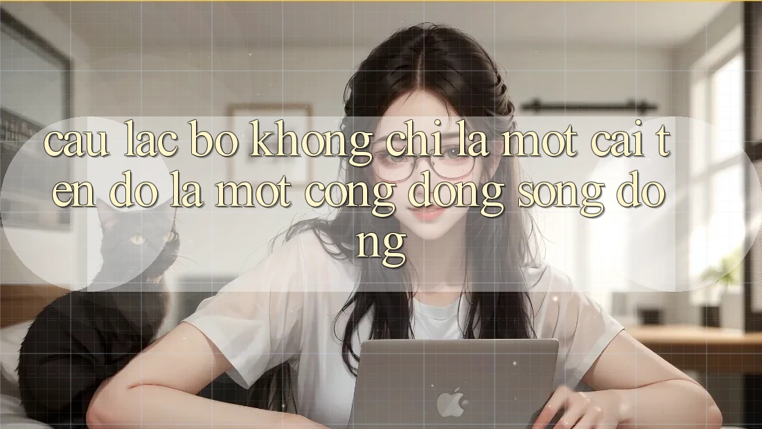“Câu lạc bộ” không chỉ là một cái tên, đó là một cộng đồng sống động