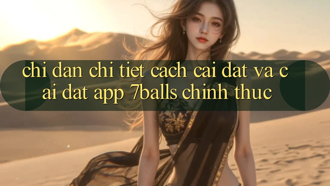 Chỉ dẫn Chi Tiết Cách Cài đặt Và Cài Đặt App 7balls Chính Thức