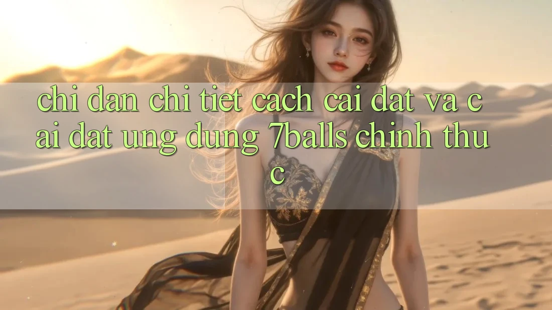 Chỉ dẫn Chi Tiết Cách Cài đặt Và Cài Đặt Ứng dụng 7balls Chính Thức
