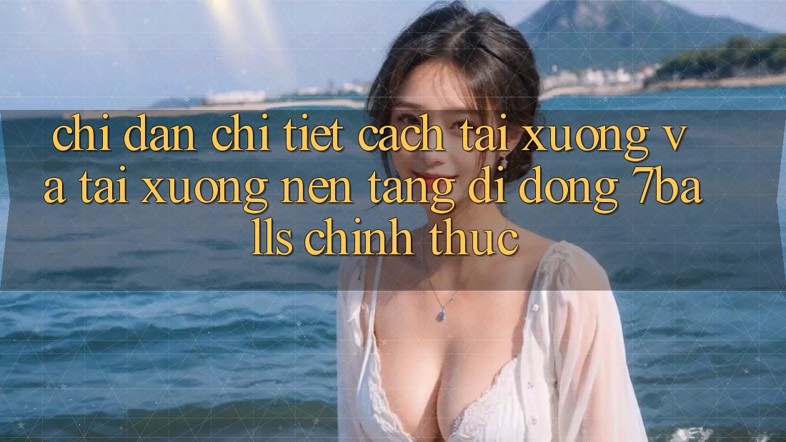 Chỉ dẫn Chi Tiết Cách Tải xuống Và Tải xuống Nền tảng di động 7balls Chính Thức