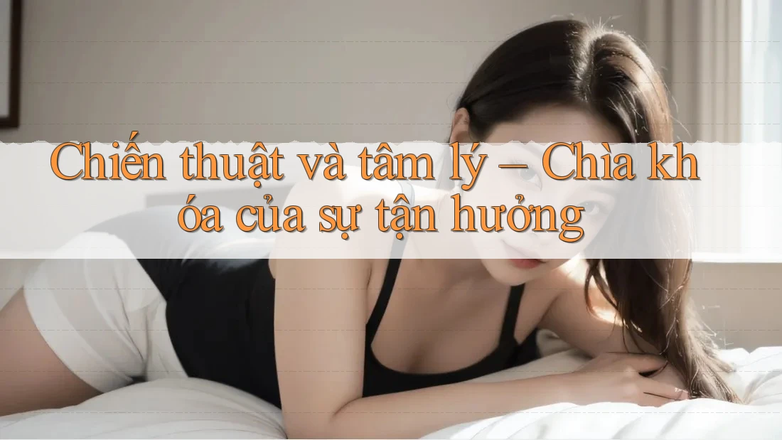 Chiến thuật và tâm lý – Chìa khóa của sự tận hưởng