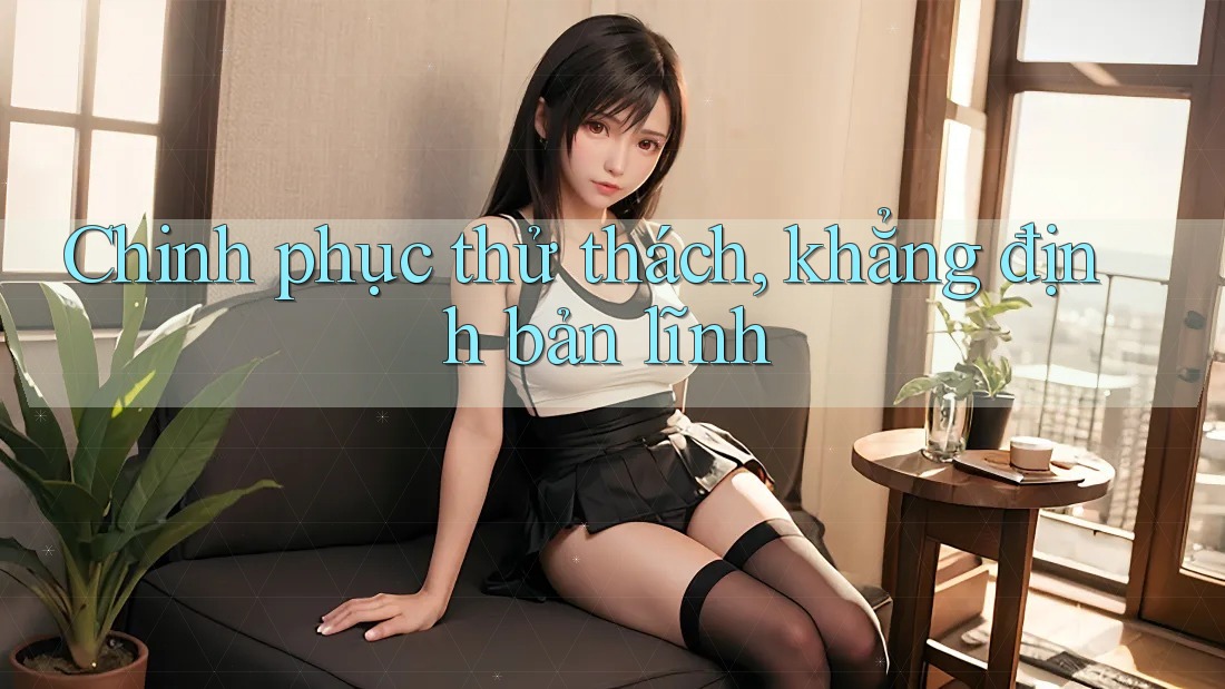 Chinh phục thử thách, khẳng định bản lĩnh