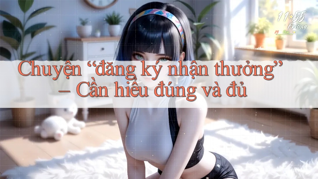 Chuyện “đăng ký nhận thưởng” – Cần hiểu đúng và đủ Chuyện “đăng ký nhận thưởng” – Cần hiểu đúng và đủ