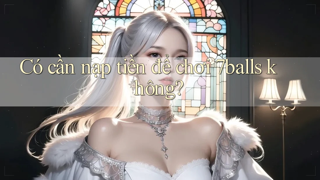 Có cần nạp tiền để chơi 7balls không?