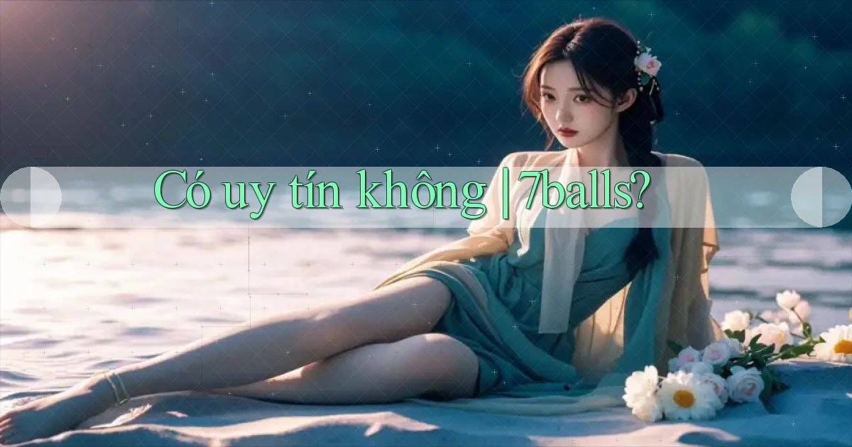 Có uy tín không 7balls