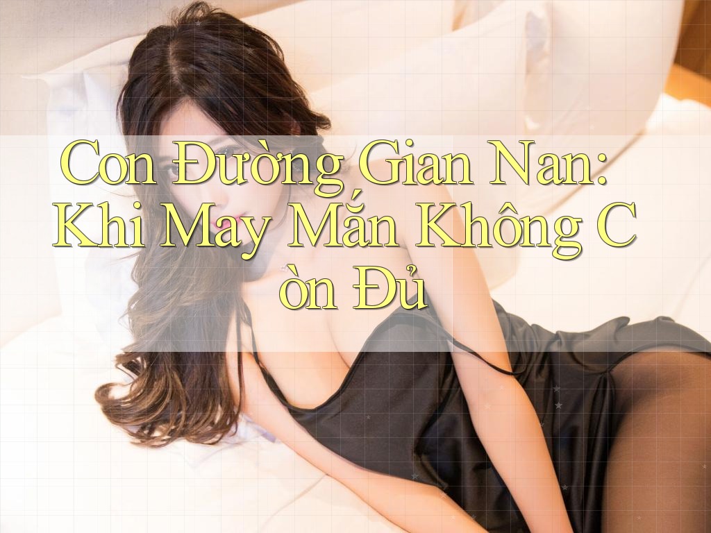 Con Đường Gian Nan: Khi May Mắn Không Còn Đủ