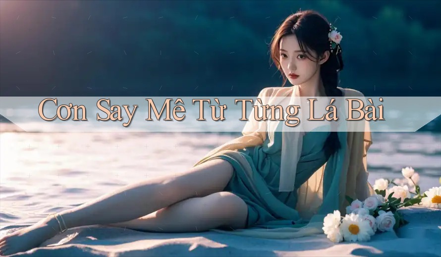 Cơn Say Mê Từ Từng Lá Bài Cơn Say Mê Từ Từng Lá Bài