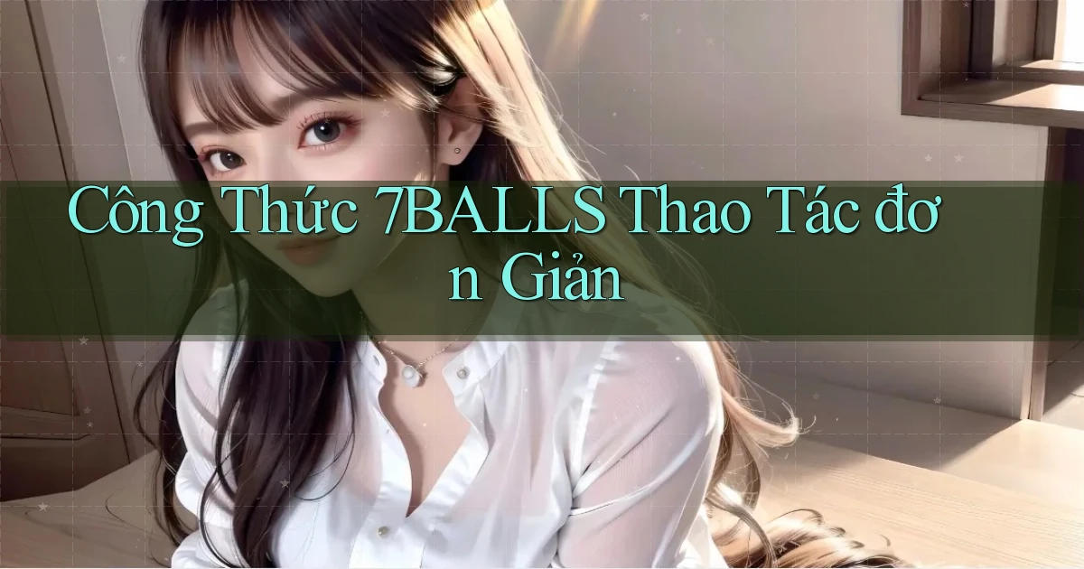 công thức 7balls thao tác đơn giản