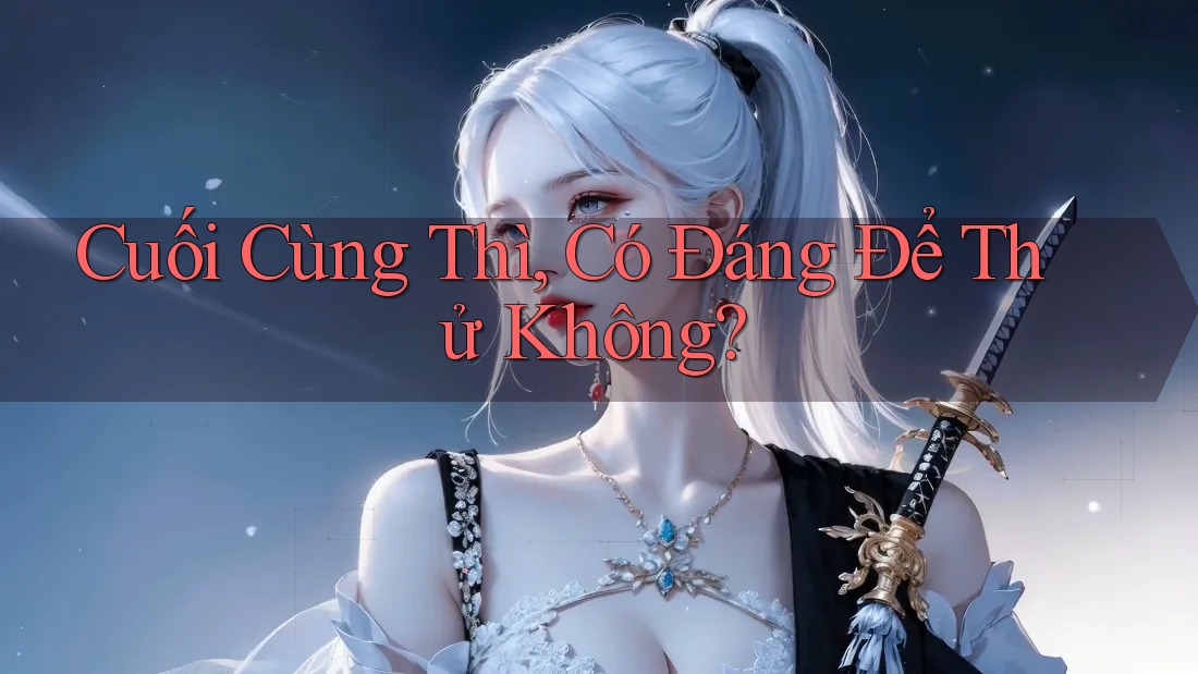 Cuối cùng thì, có đáng để thử không?