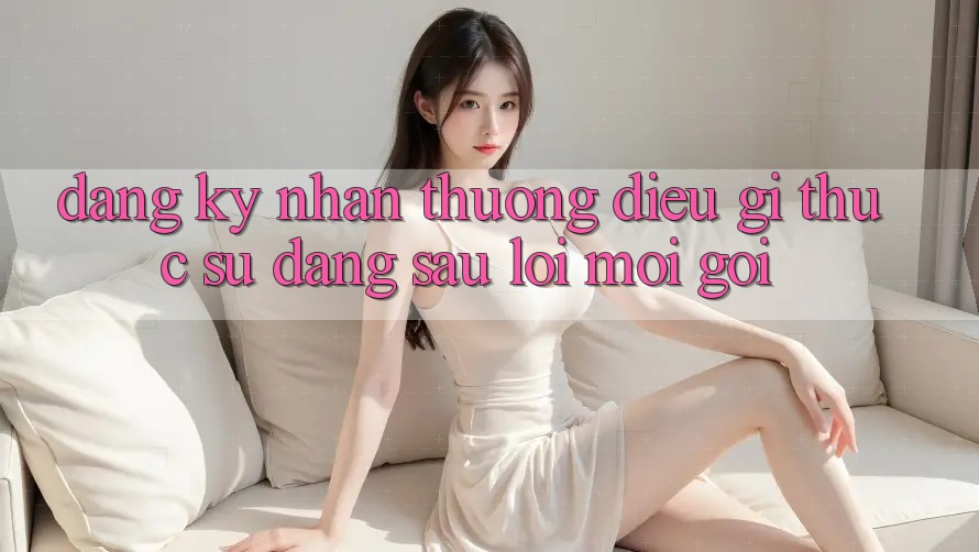 “Đăng Ký Nhận Thưởng” – Điều Gì Thực Sự Đằng Sau Lời Mời Gọi? “Đăng Ký Nhận Thưởng” – Điều Gì Thực Sự Đằng Sau Lời Mời Gọi?