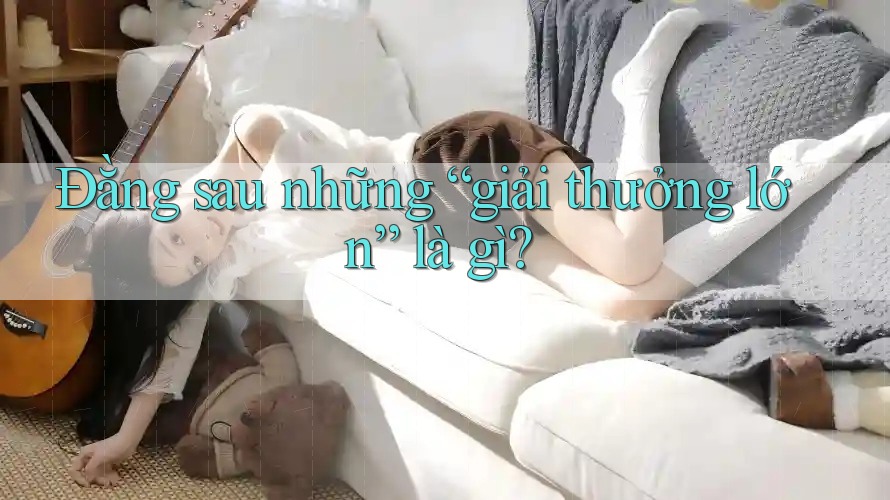 Đằng sau những “giải thưởng lớn” là gì?