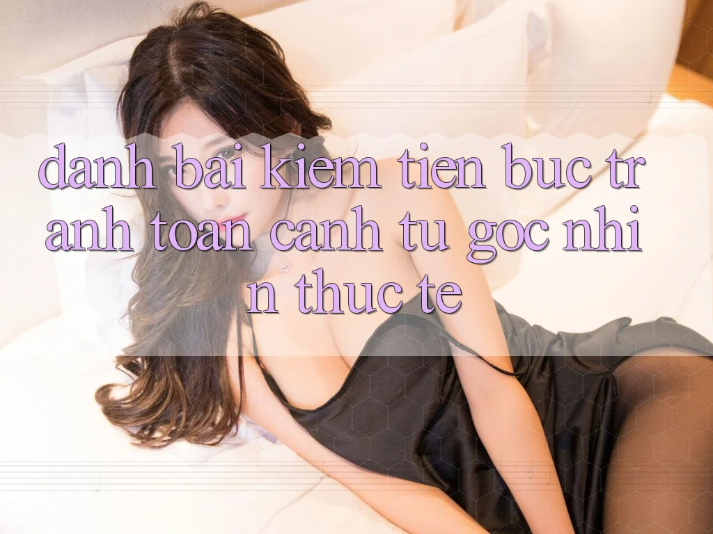 “Đánh bài kiếm tiền” – Bức tranh toàn cảnh từ góc nhìn thực tế