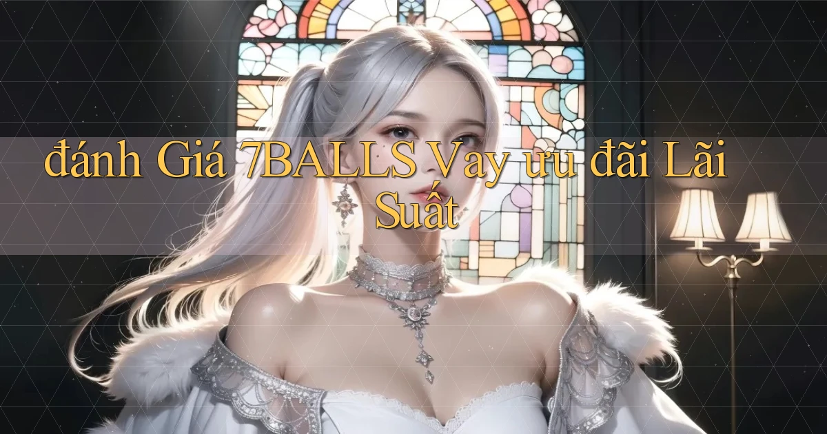 đánh giá 7balls vay ưu đãi lãi suất