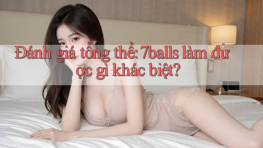 Đánh giá tổng thể: 7balls làm được gì khác biệt?