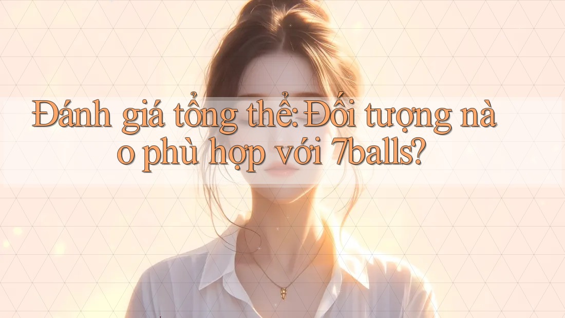 Đánh giá tổng thể: Đối tượng nào phù hợp với 7balls?