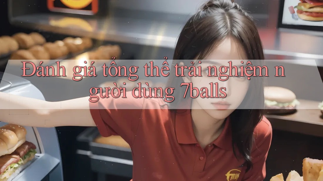 Đánh giá tổng thể trải nghiệm người dùng 7balls