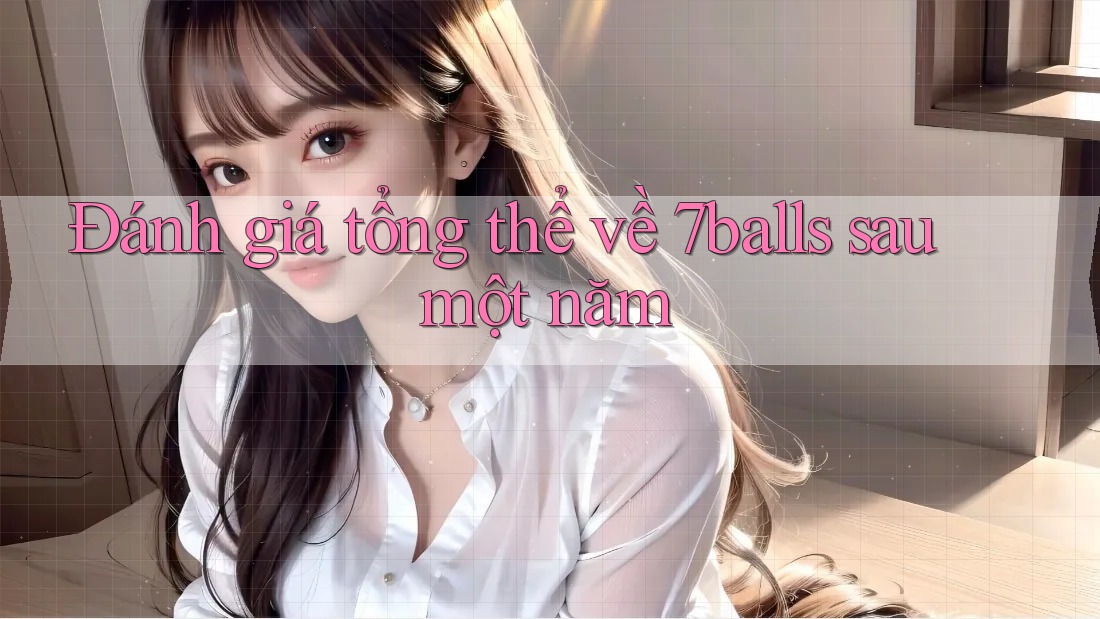 Đánh giá tổng thể về 7balls sau một năm Đánh giá tổng thể về 7balls sau một năm
