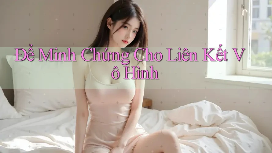 Để Minh Chứng Cho Liên Kết Vô Hình