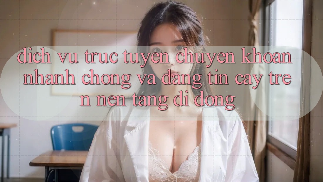 Dịch vụ trực tuyến Chuyển khoản Nhanh Chóng Và Đáng tin cậy Trên Nền Tảng Di Động Dịch vụ trực tuyến Chuyển khoản Nhanh Chóng Và Đáng tin cậy Trên Nền Tảng Di Động