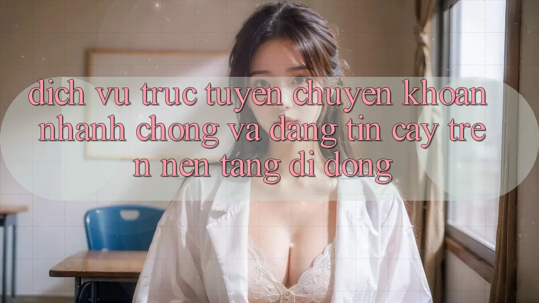 Dịch vụ trực tuyến Chuyển khoản Nhanh Chóng Và Đáng tin cậy Trên Nền Tảng Di Động Dịch vụ trực tuyến Chuyển khoản Nhanh Chóng Và Đáng tin cậy Trên Nền Tảng Di Động