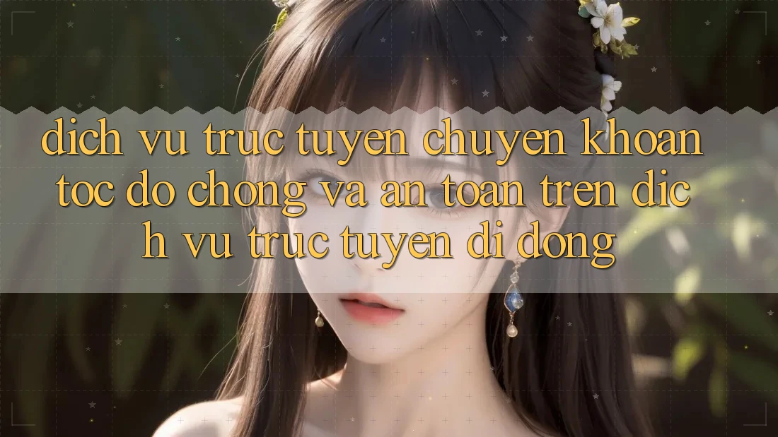 Dịch vụ trực tuyến Chuyển khoản Tốc độ Chóng Và An Toàn Trên Dịch vụ trực tuyến Di Động