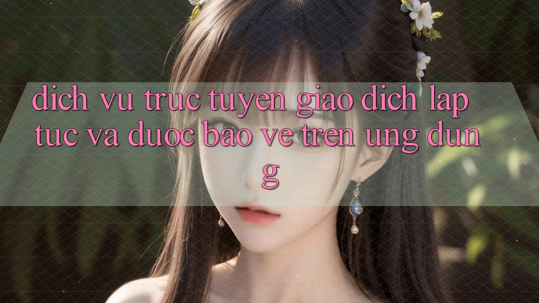 Dịch vụ trực tuyến Giao Dịch Lập tức Và Được bảo vệ Trên Ứng dụng Dịch vụ trực tuyến Giao Dịch Lập tức Và Được bảo vệ Trên Ứng dụng