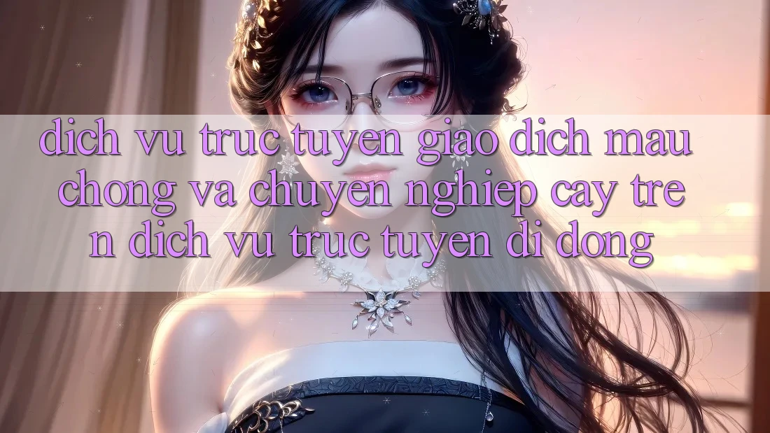 Dịch vụ trực tuyến Giao Dịch Mau Chóng Và Chuyên nghiệp cậy Trên Dịch vụ trực tuyến Di Động