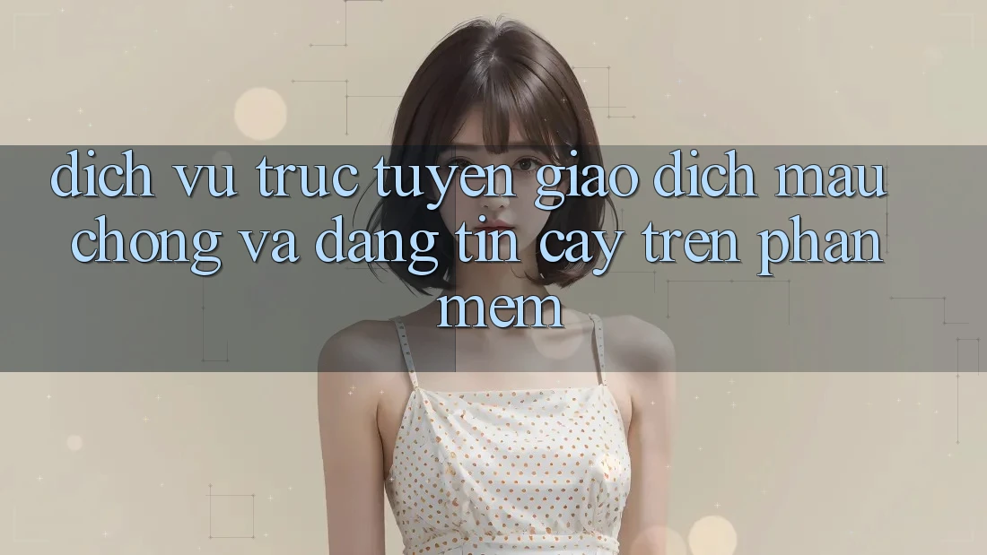 Dịch vụ trực tuyến Giao Dịch Mau Chóng Và Đáng tin cậy Trên Phần mềm