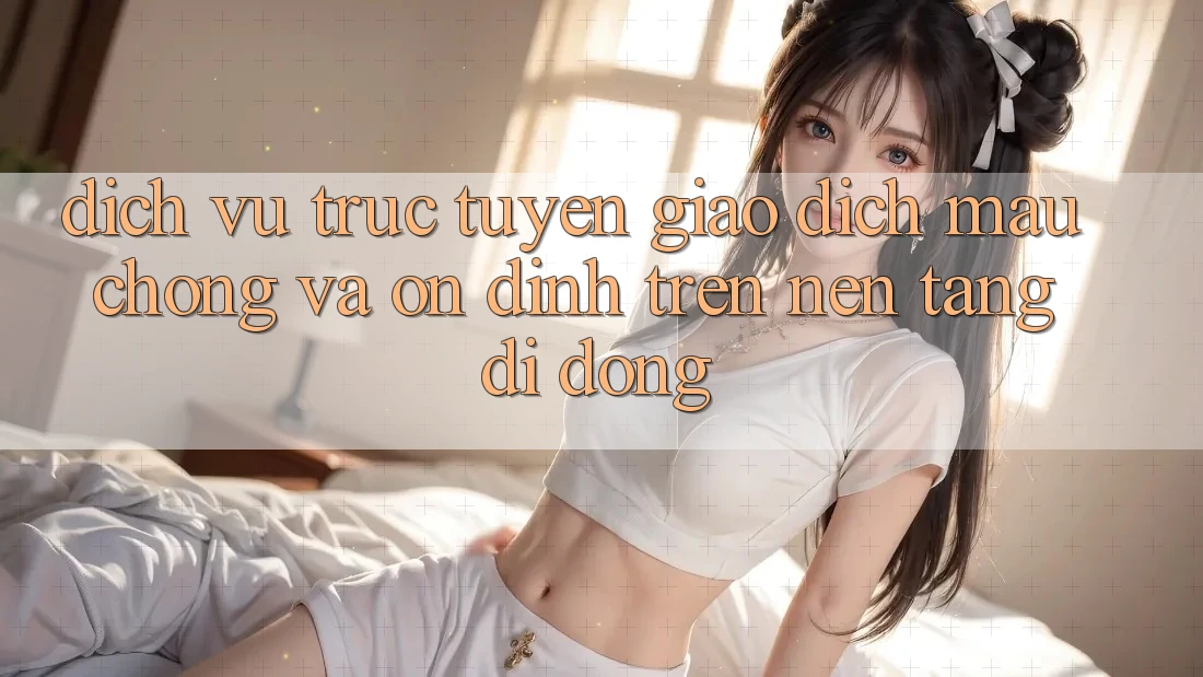 Dịch vụ trực tuyến Giao Dịch Mau Chóng Và Ổn định Trên Nền Tảng Di Động
