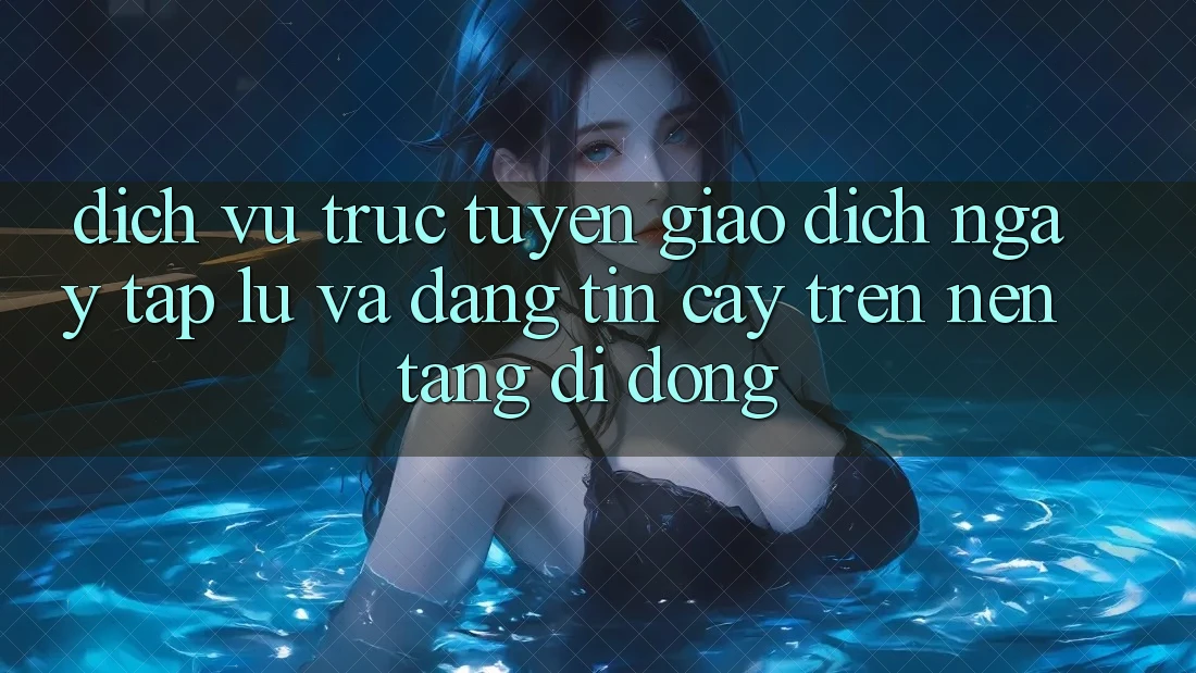 Dịch vụ trực tuyến Giao Dịch Ngay tắp lự Và Đáng tin cậy Trên Nền Tảng Di Động Dịch vụ trực tuyến Giao Dịch Ngay tắp lự Và Đáng tin cậy Trên Nền Tảng Di Động