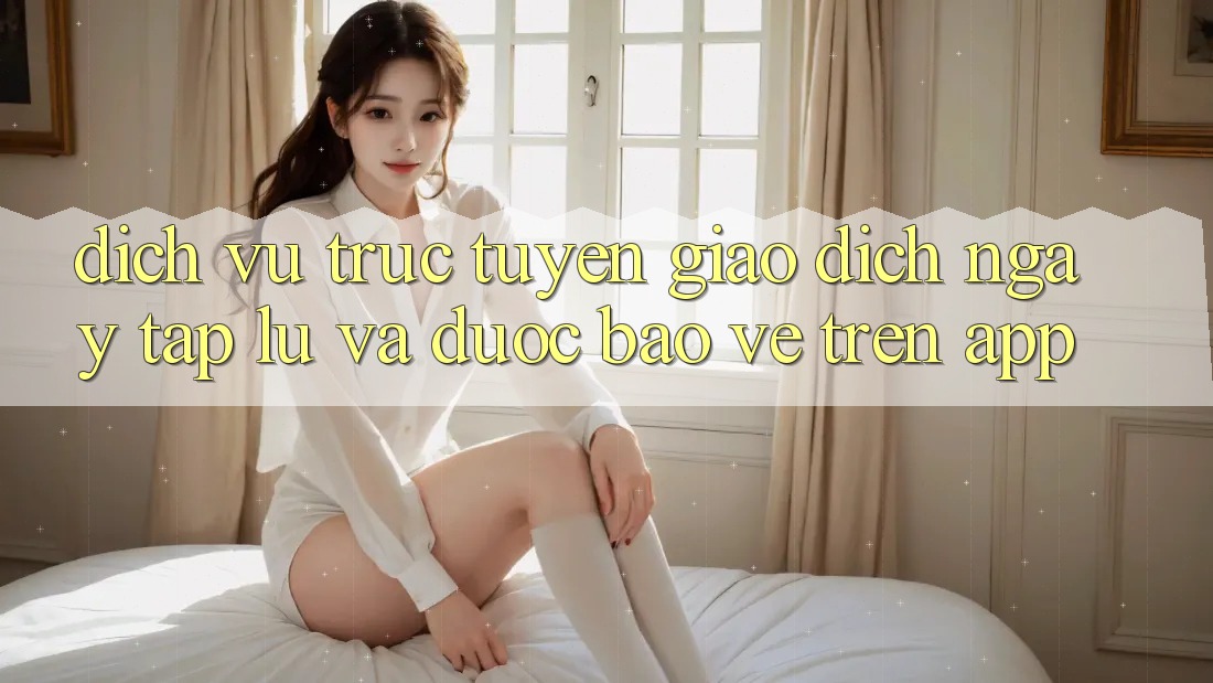 Dịch vụ trực tuyến Giao Dịch Ngay tắp lự Và Được bảo vệ Trên App Dịch vụ trực tuyến Giao Dịch Ngay tắp lự Và Được bảo vệ Trên App