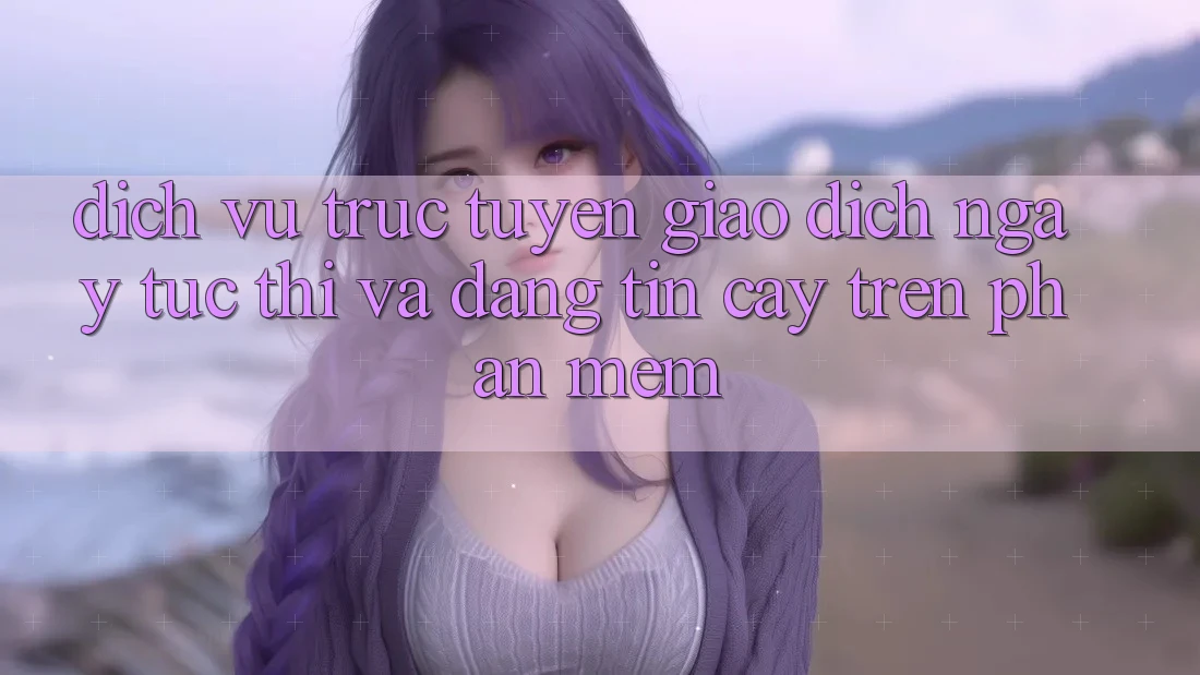 Dịch vụ trực tuyến Giao Dịch Ngay tức thì Và Đáng tin cậy Trên Phần mềm