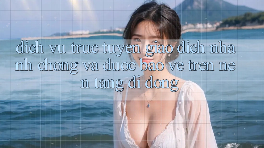 Dịch vụ trực tuyến Giao Dịch Nhanh Chóng Và Được bảo vệ Trên Nền Tảng Di Động Dịch vụ trực tuyến Giao Dịch Nhanh Chóng Và Được bảo vệ Trên Nền Tảng Di Động