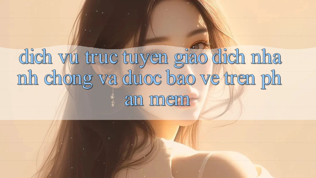 Dịch vụ trực tuyến Giao Dịch Nhanh Chóng Và Được bảo vệ Trên Phần mềm Dịch vụ trực tuyến Giao Dịch Nhanh Chóng Và Được bảo vệ Trên Phần mềm
