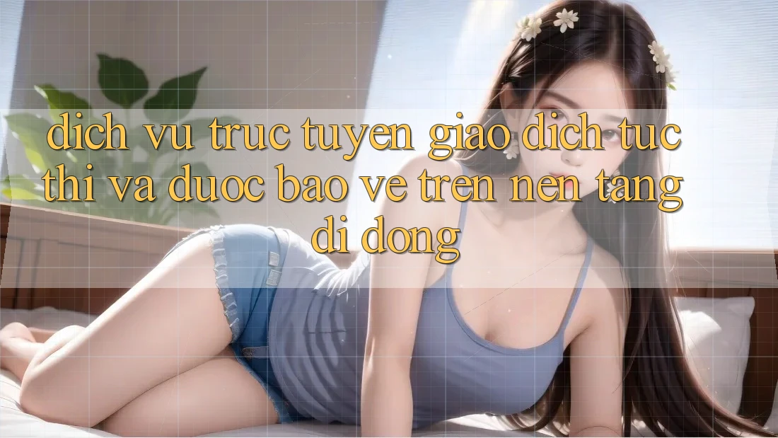 Dịch vụ trực tuyến Giao Dịch Tức thì Và Được bảo vệ Trên Nền Tảng Di Động